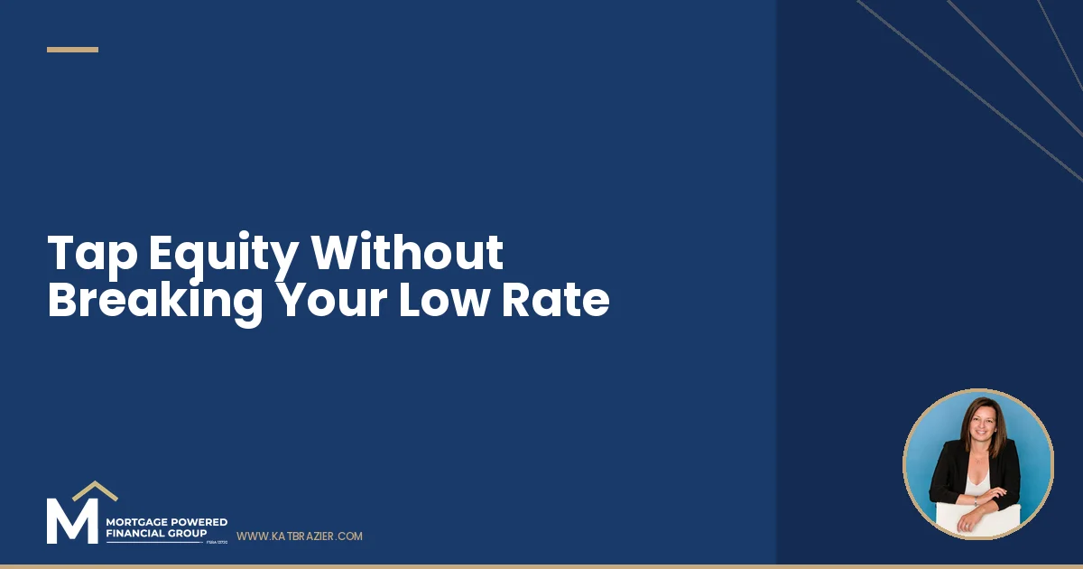 How to Tap Your Home Equity Without Breaking Your Low Rate