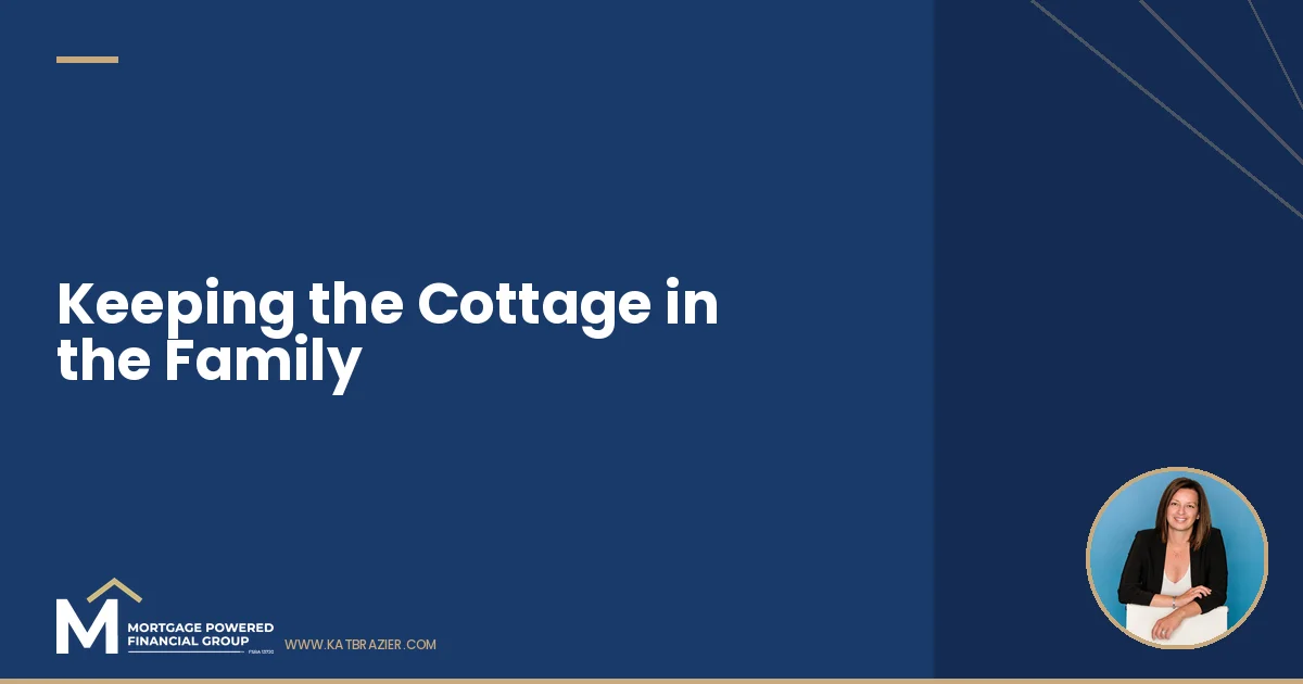 Keeping the Cottage in the Family: A Mortgage Broker's Take
